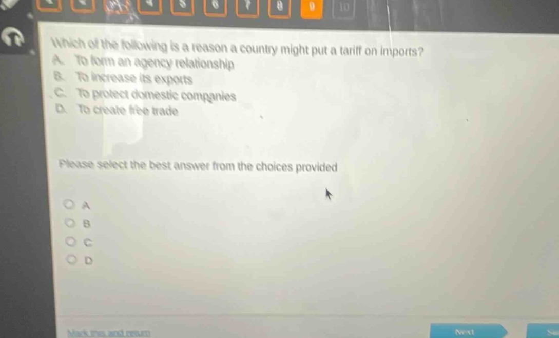 which of the following is a reason a country might put a tariff on imports? a. to form an agency relationship b. to increase its exports c. to protect domestic companies d. to create free trade please select the best answer from the choices provided