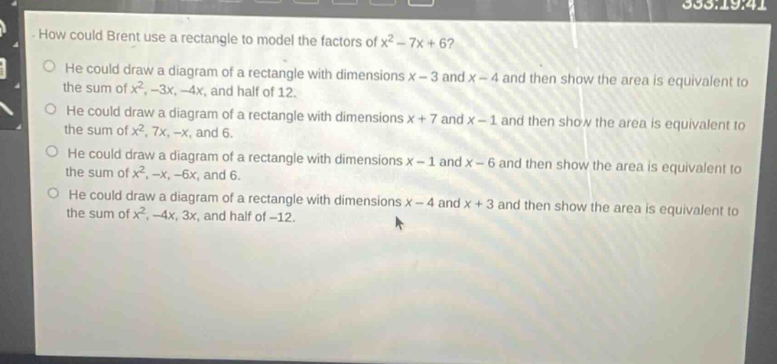 how could brent use a rectangle to model the factors of x² - 7x + 6? he could draw a diagram of a rectangle with dimensions x - 3 and x - 4 and then show the area is equivalent to the sum of x², -3x, -4x, and half of 12. he could draw a diagram of a rectangle with dimensions x + 7 and x - 1 and then show the area is equivalent to the sum of x², 7x, -x, and 6. he could draw a diagram of a rectangle with dimensions x - 1 and x - 6 and then show the area is equivalent to the sum of x², -x, -6x, and 6. he could draw a diagram of a rectangle with dimensions x - 4 and x + 3 and then show the area is equivalent to the sum of x², -4x, 3x, and half of -12.