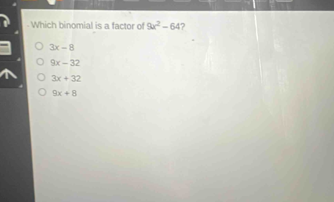 which binomial is a factor of 9x² - 64?\n3x - 8\n9x - 32\n3x + 32\n9x + 8