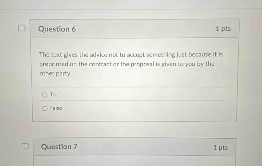 question 6 1 pts the text gives the advice not to accept something just because it is preprinted on the contract or the proposal is given to you by the other party. true false question 7 1 pts