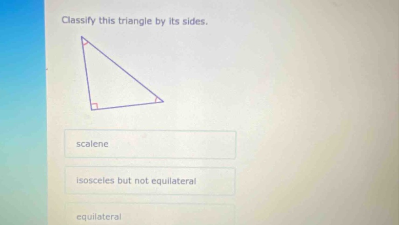classify this triangle by its sides. scalene isosceles but not equilateral equilateral