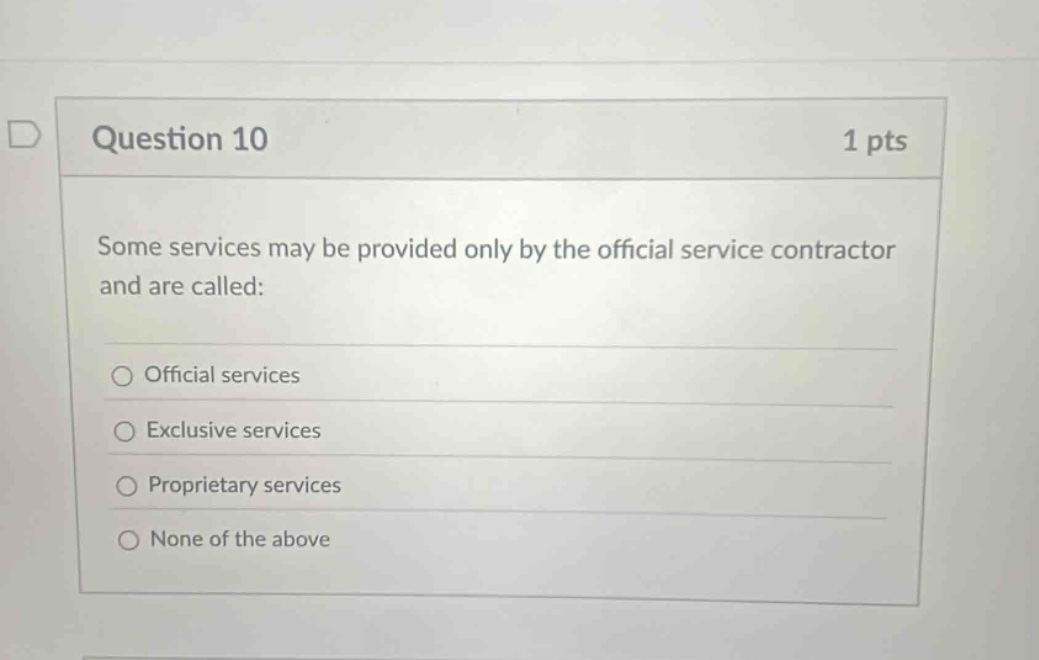 question 10 1 pts some services may be provided only by the official service contractor and are called: official services exclusive services proprietary services none of the above