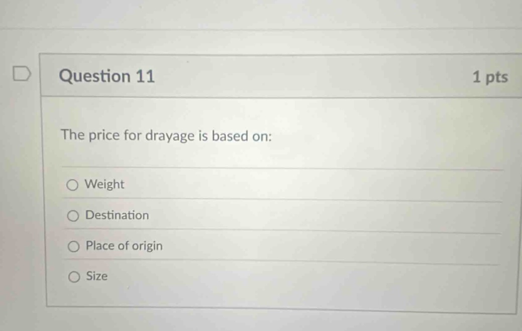 question 11 1 pts the price for drayage is based on: weight destination place of origin size