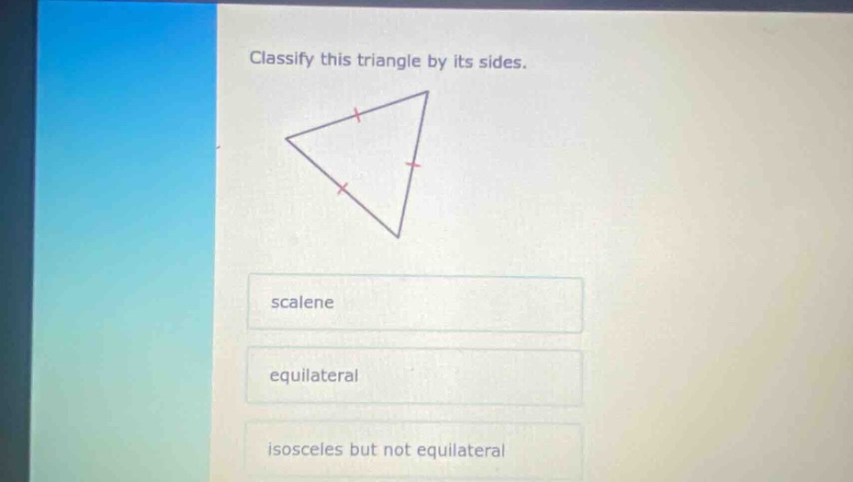 classify this triangle by its sides. scalene equilateral isosceles but not equilateral