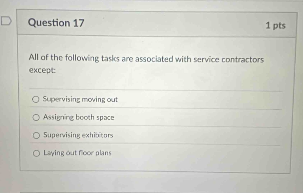 question 17 1 pts all of the following tasks are associated with service contractors except: supervising moving out assigning booth space supervising exhibitors laying out floor plans