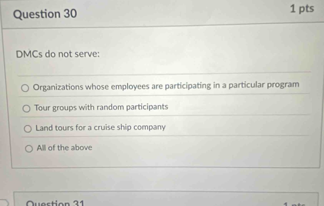 question 30 1 pts dmcs do not serve: organizations whose employees are participating in a particular program tour groups with random participants land tours for a cruise ship company all of the above