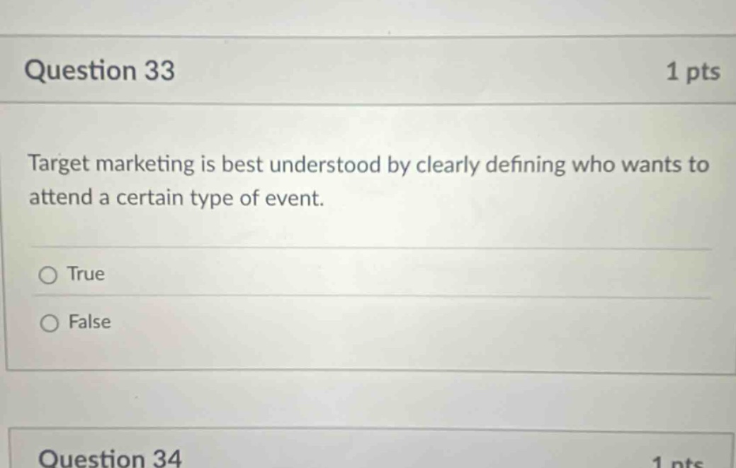 question 33 1 pts target marketing is best understood by clearly defining who wants to attend a certain type of event. true false question 34 1 pts
