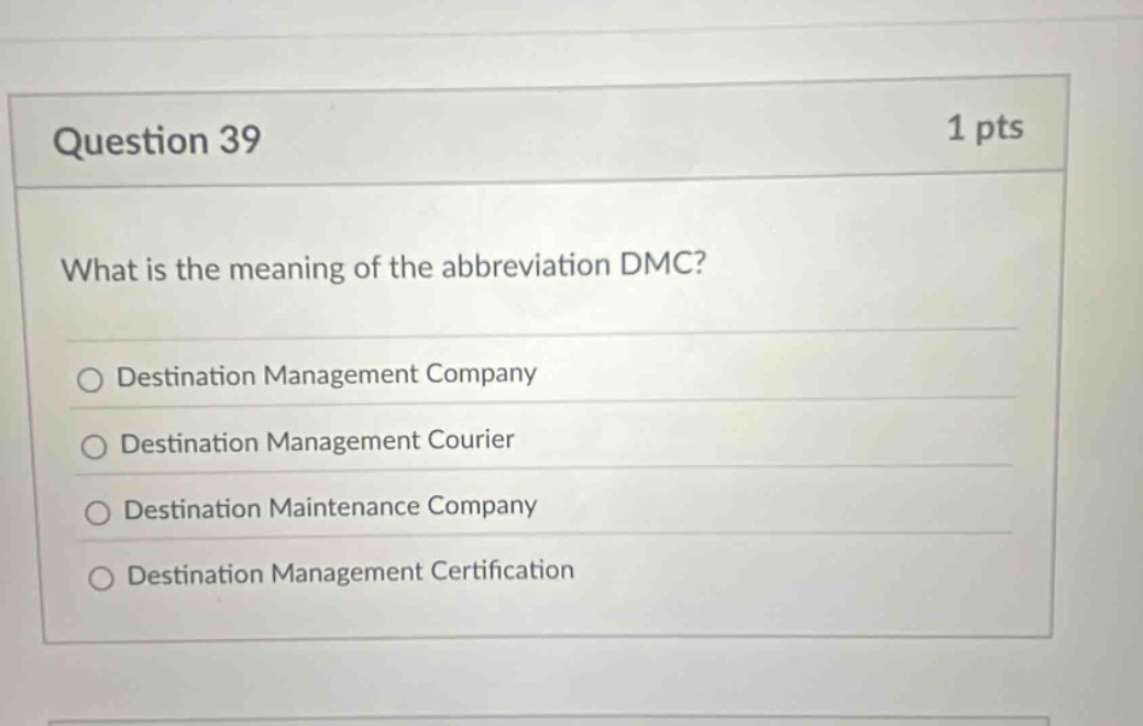question 39 1 pts what is the meaning of the abbreviation dmc? destination management company destination management courier destination maintenance company destination management certification