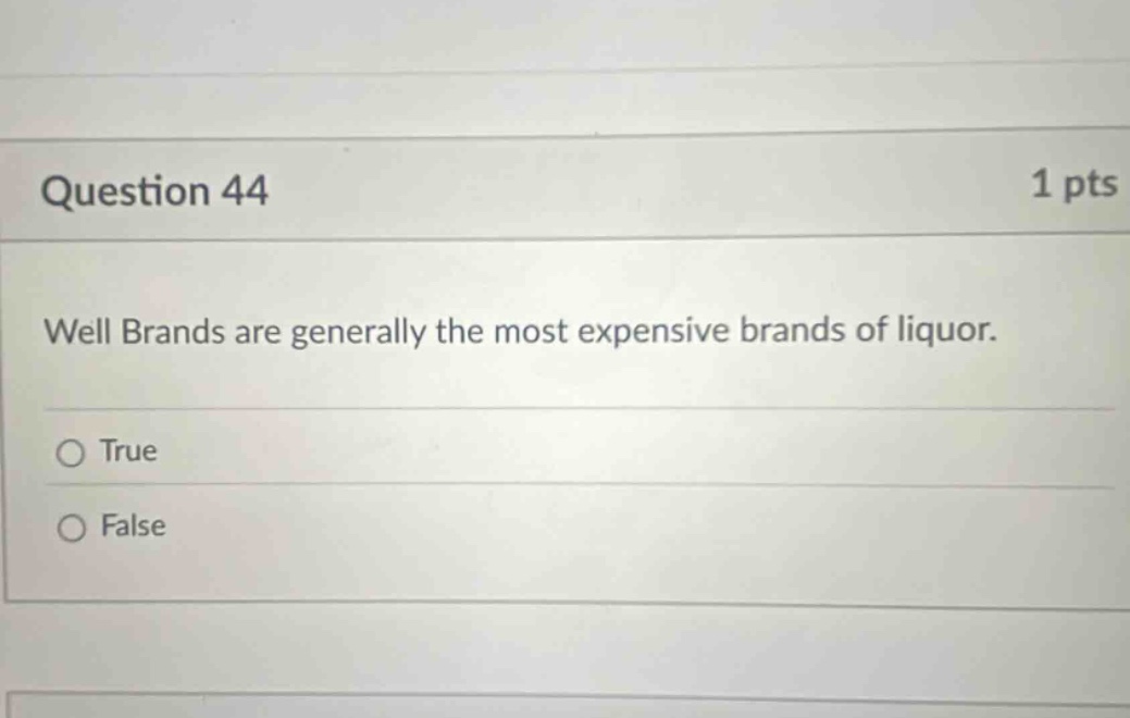 question 44 1 pts well brands are generally the most expensive brands of liquor. true false