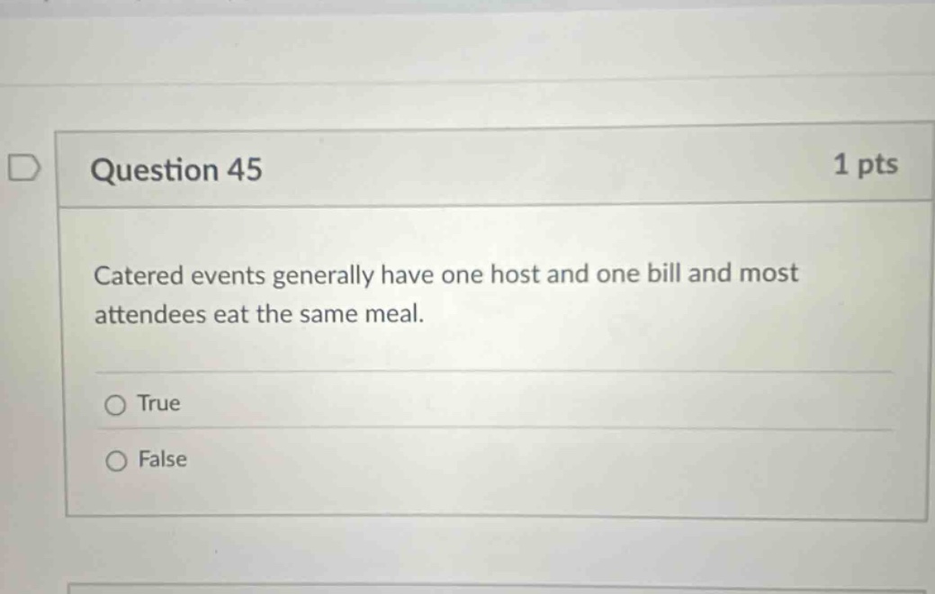 question 45 1 pts catered events generally have one host and one bill and most attendees eat the same meal. true false