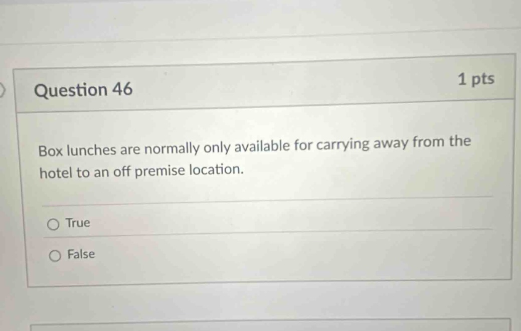 question 46 1 pts box lunches are normally only available for carrying away from the hotel to an off premise location. true false