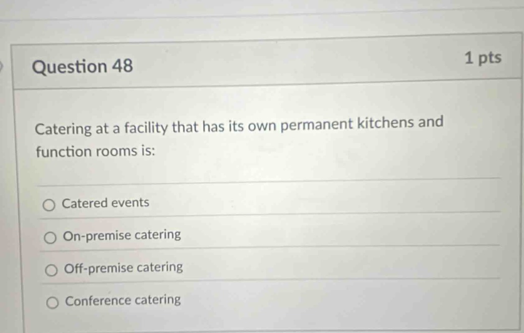 question 48 1 pts catering at a facility that has its own permanent kitchens and function rooms is: catered events on - premise catering off - premise catering conference catering