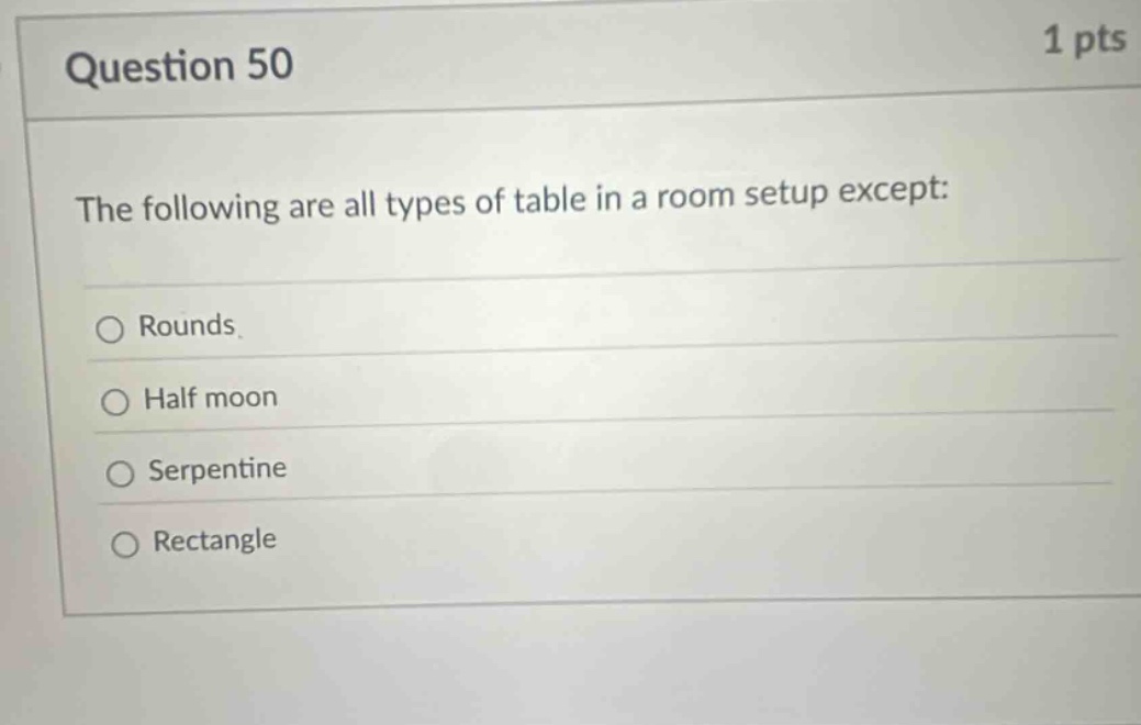 question 50 1 pts the following are all types of table in a room setup except: rounds half moon serpentine rectangle