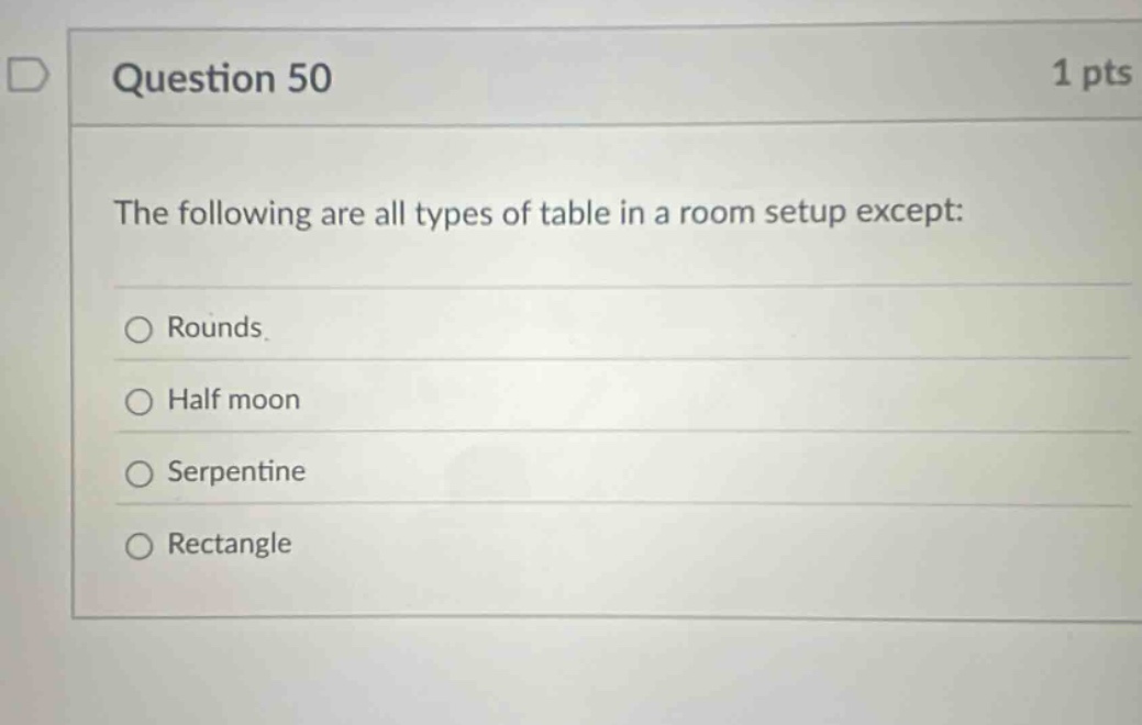 question 50 1 pts the following are all types of table in a room setup except: rounds. half moon serpentine rectangle