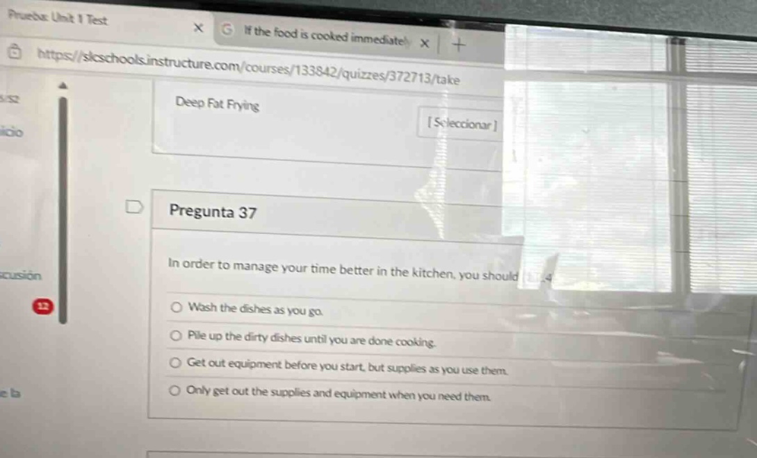 pregunta 37 in order to manage your time better in the kitchen, you should wash the dishes as you go. pile up the dirty dishes until you are done cooking. get out equipment before you start, but supplies as you use them. only get out the supplies and equipment when you need them.