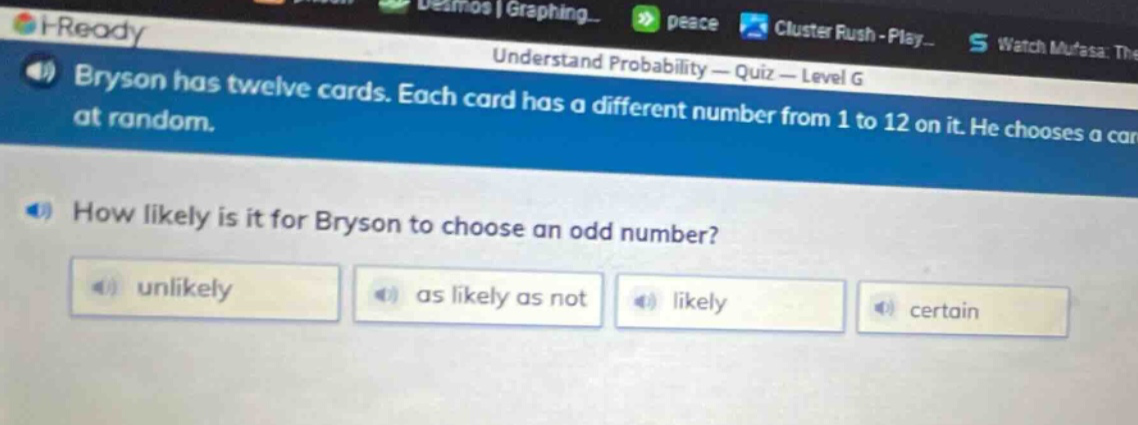 bryson has twelve cards. each card has a different number from 1 to 12 on it. he chooses a card at random. how likely is it for bryson to choose an odd number? unlikely as likely as not likely certain
