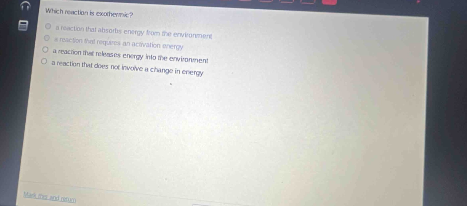 which reaction is exothermic? a reaction that absorbs energy from the environment a reaction that requires an activation energy a reaction that releases energy into the environment a reaction that does not involve a change in energy