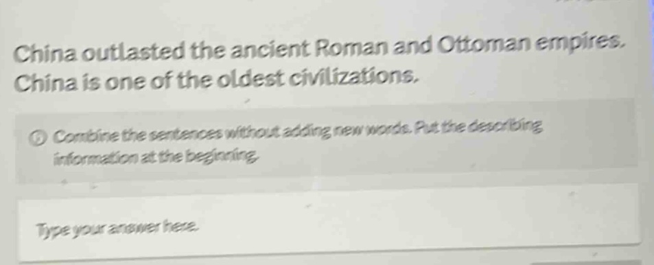 china outlasted the ancient roman and ottoman empires. china is one of the oldest civilizations. combine the sentences without adding new words. put the describing information at the beginning. type your answer here.
