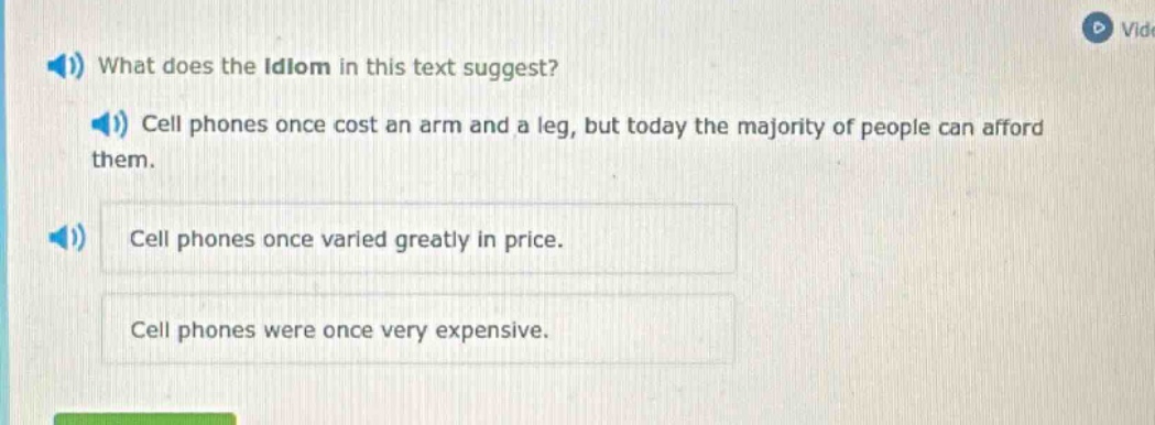 what does the idiom in this text suggest? cell phones once cost an arm and a leg, but today the majority of people can afford them. cell phones once varied greatly in price. cell phones were once very expensive.