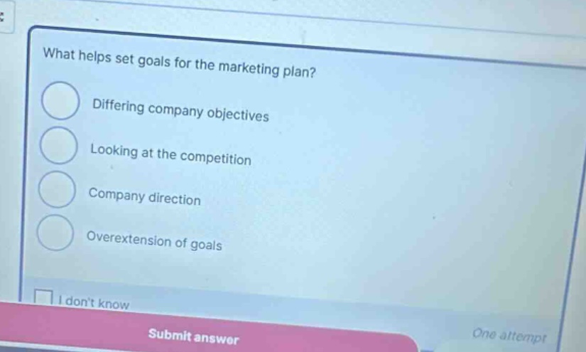 what helps set goals for the marketing plan? differing company objectives looking at the competition company direction overextension of goals i dont know submit answer one attempt