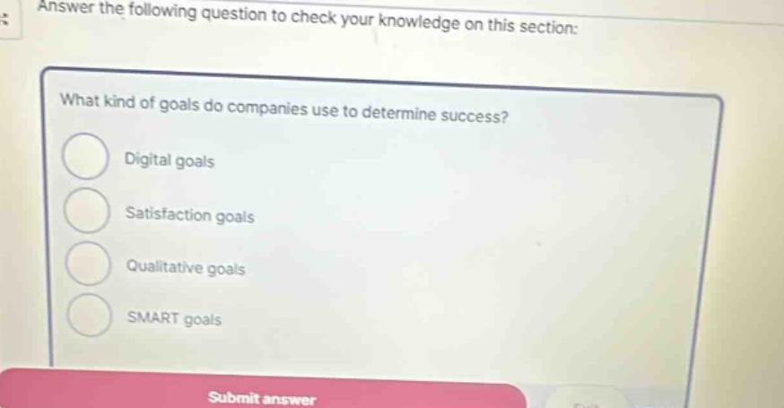 answer the following question to check your knowledge on this section: what kind of goals do companies use to determine success? digital goals satisfaction goals qualitative goals smart goals