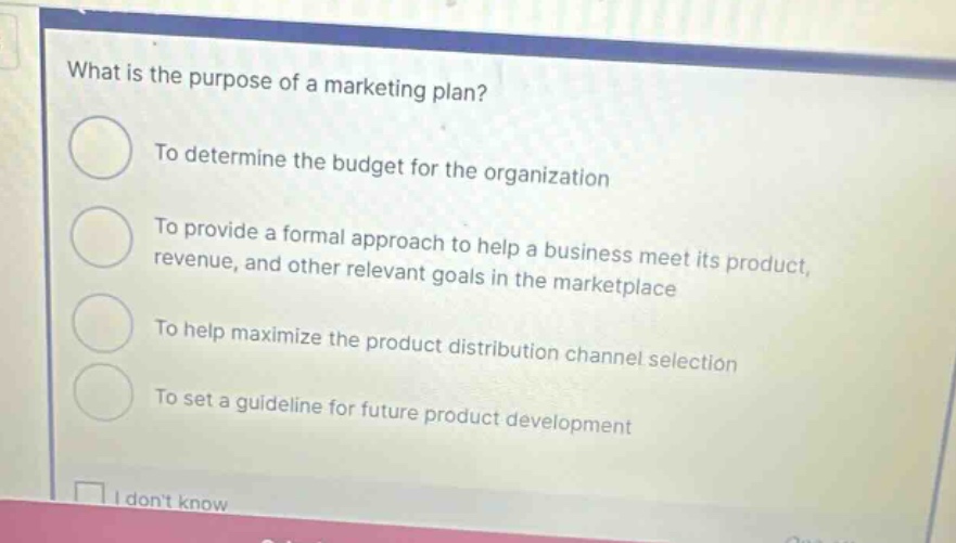 what is the purpose of a marketing plan? to determine the budget for the organization to provide a formal approach to help a business meet its product, revenue, and other relevant goals in the marketplace to help maximize the product distribution channel selection to set a guideline for future product development i dont know
