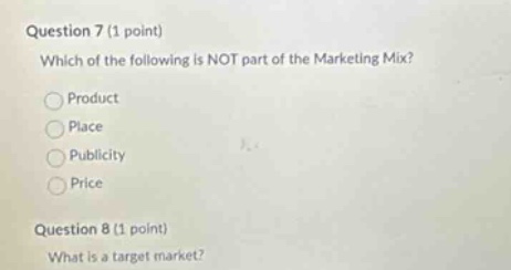 question 7 (1 point) which of the following is not part of the marketing mix? product place publicity price question 8 (1 point) what is a target market?