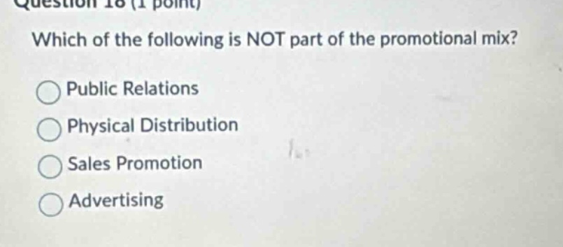 question 18 (1 point) which of the following is not part of the promotional mix? public relations physical distribution sales promotion advertising
