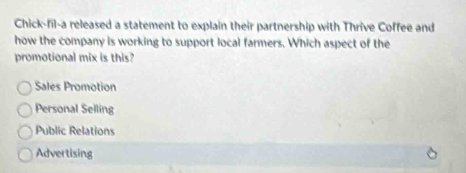 chick - fil - a released a statement to explain their partnership with thrive coffee and how the company is working to support local farmers. which aspect of the promotional mix is this? sales promotion personal selling public relations advertising