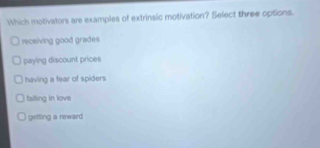 which motivators are examples of extrinsic motivation? select three options. receiving good grades paying discount prices having a fear of spiders falling in love getting a reward