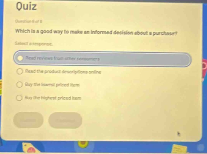 quiz question 6 of 8 which is a good way to make an informed decision about a purchase? select a response. read reviews from other consumers read the product descriptions online buy the lowest priced item buy the highest priced item