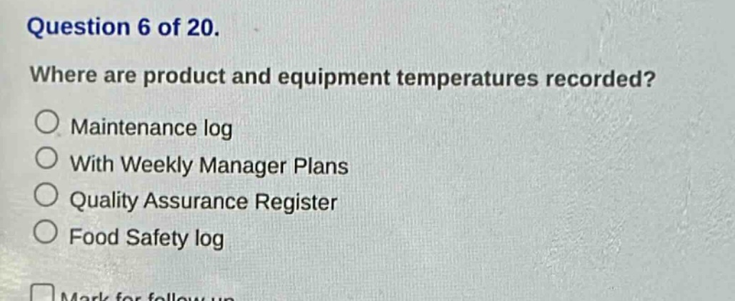 question 6 of 20. where are product and equipment temperatures recorded? maintenance log with weekly manager plans quality assurance register food safety log