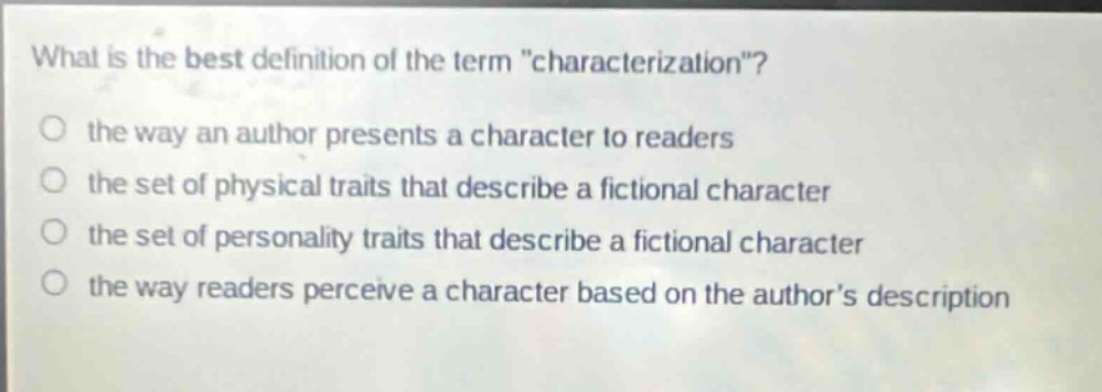 what is the best definition of the term \characterization\? the way an author presents a character to readers the set of physical traits that describe a fictional character the set of personality traits that describe a fictional character the way readers perceive a character based on the authors description