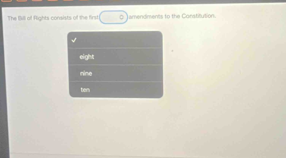 the bill of rights consists of the first amendments to the constitution. eight nine ten