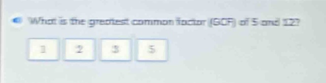what is the greatest common factor (gcf) of 5 and 12? 1 2 3 5