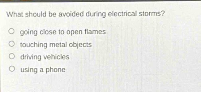 what should be avoided during electrical storms? going close to open flames touching metal objects driving vehicles using a phone