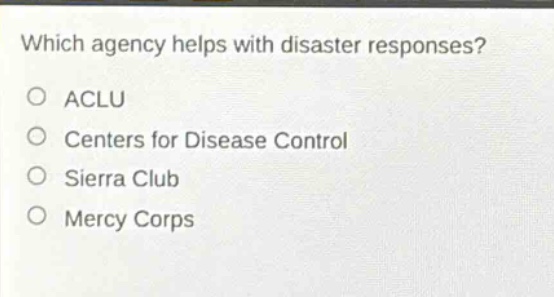 which agency helps with disaster responses?\no aclu\no centers for disease control\no sierra club\no mercy corps