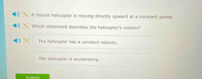 a rescue helicopter is moving directly upward at a constant speed. which statement describes the helicopters motion? the helicopter has a constant velocity. the helicopter is accelerating.