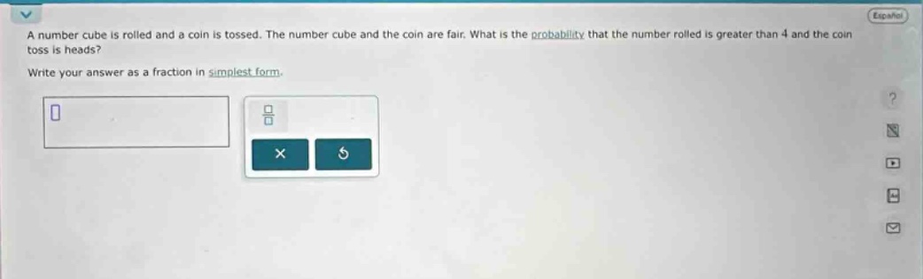 a number cube is rolled and a coin is tossed. the number cube and the coin are fair. what is the probability that the number rolled is greater than 4 and the coin toss is heads? write your answer as a fraction in simplest form.