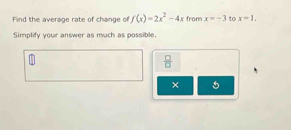 find the average rate of change of f(x)=2x² - 4x from x=-3 to x=1. simplify your answer as much as possible.