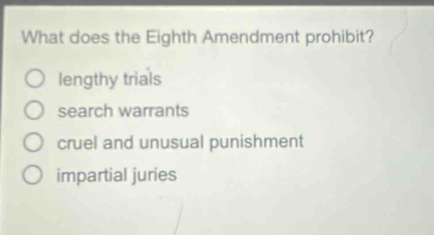what does the eighth amendment prohibit?\nlengthy trials\nsearch warrants\ncruel and unusual punishment\nimpartial juries
