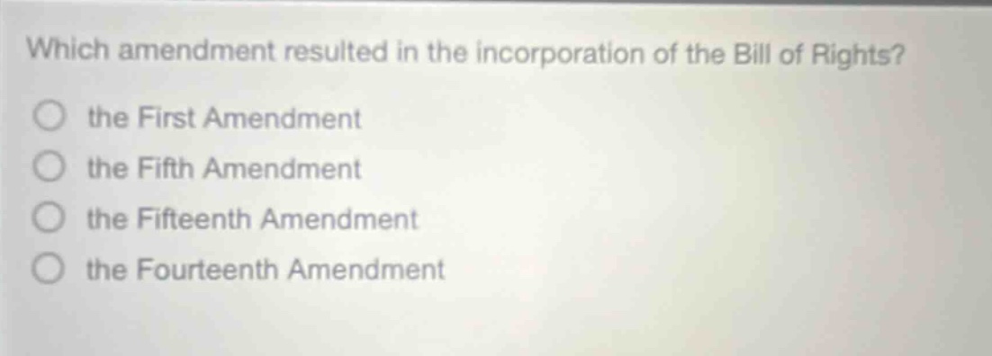 which amendment resulted in the incorporation of the bill of rights? the first amendment the fifth amendment the fifteenth amendment the fourteenth amendment