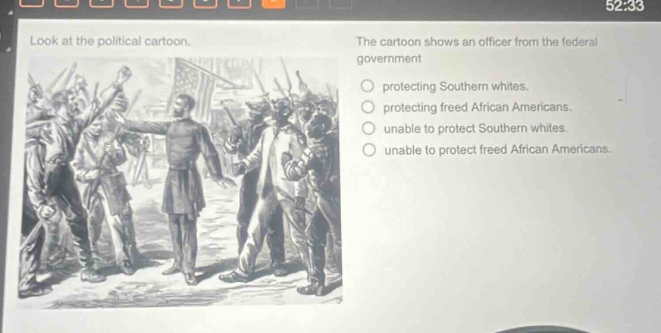look at the political cartoon. the cartoon shows an officer from the federal government protecting southern whites. protecting freed african americans. unable to protect southern whites. unable to protect freed african americans.