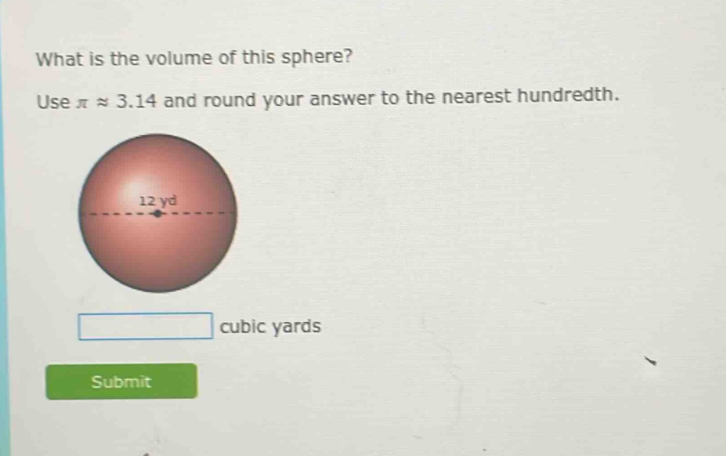 what is the volume of this sphere? use π ≈ 3.14 and round your answer to the nearest hundredth. 12 yd cubic yards