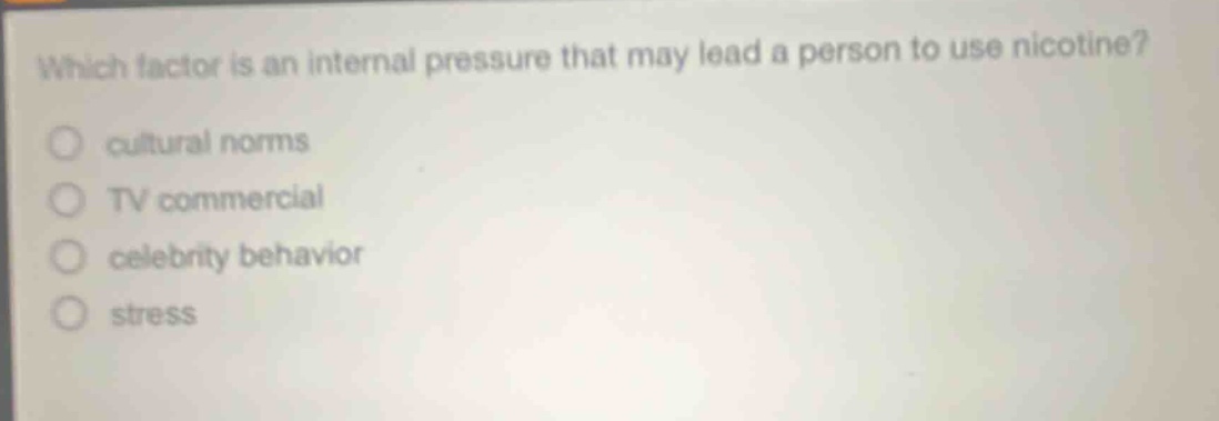 which factor is an internal pressure that may lead a person to use nicotine? cultural norms tv commercial celebrity behavior stress