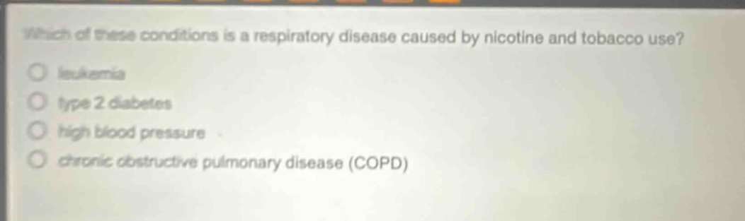 which of these conditions is a respiratory disease caused by nicotine and tobacco use?\nleukemia\ntype 2 diabetes\nhigh blood pressure\nchronic obstructive pulmonary disease (copd)