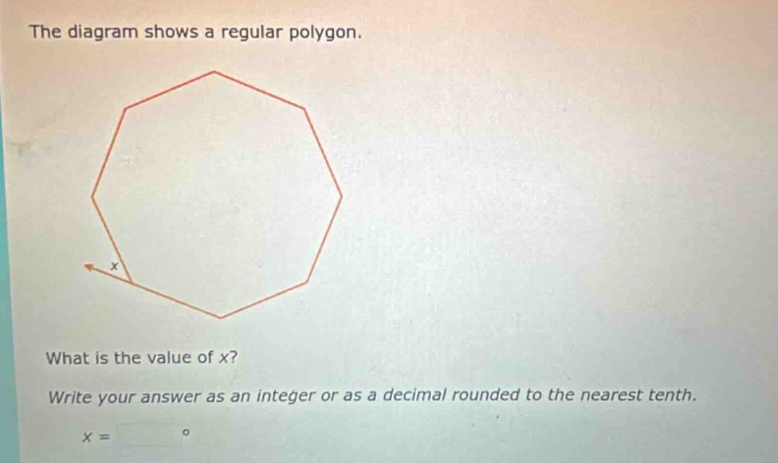 the diagram shows a regular polygon. what is the value of x? write your answer as an integer or as a decimal rounded to the nearest tenth. x = °