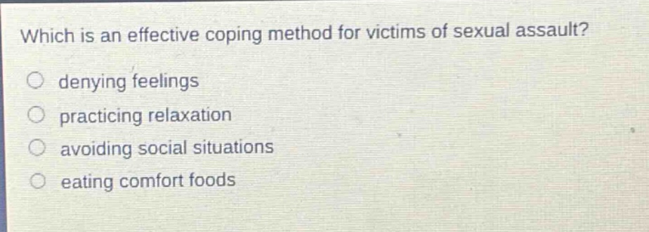 which is an effective coping method for victims of sexual assault? denying feelings practicing relaxation avoiding social situations eating comfort foods