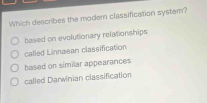which describes the modern classification system? based on evolutionary relationships called linnaean classification based on similar appearances called darwinian classification