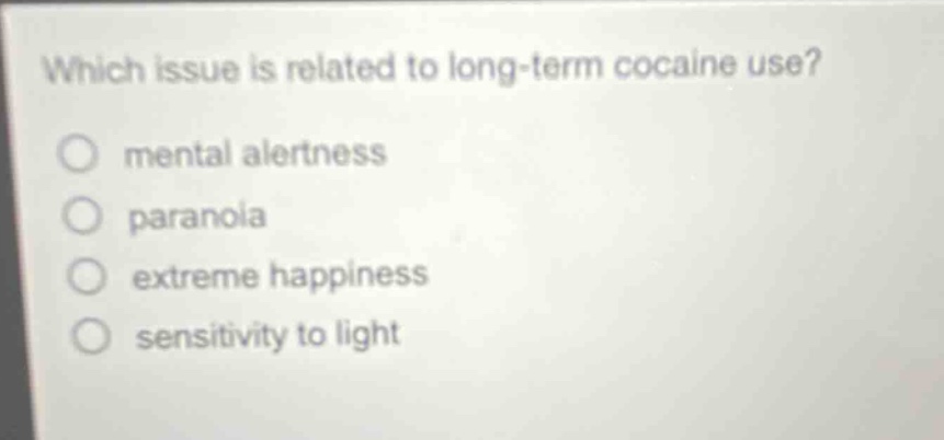 which issue is related to long - term cocaine use? mental alertness paranoia extreme happiness sensitivity to light